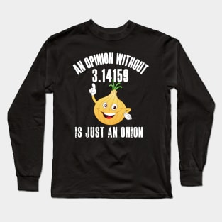 An Opinion Without 3.14159 is Just an Onion Long Sleeve T-Shirt